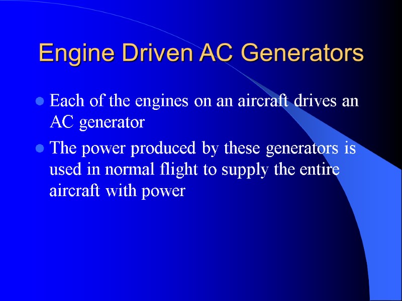 Engine Driven AC Generators Each of the engines on an aircraft drives an AC
